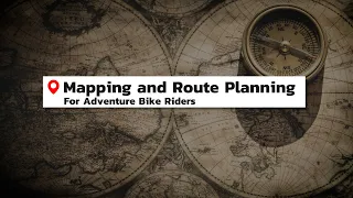 Mapping and Route Planning for Adventure Bike Riders - Part 1 of 4