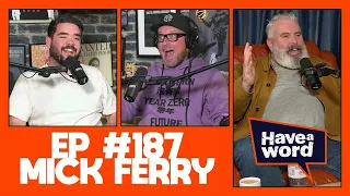 Mick Ferry | Have A Word Podcast #187