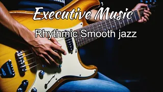 Relaxing Executive Music _  Rhythmic Smooth jazz  Music for Work & Study