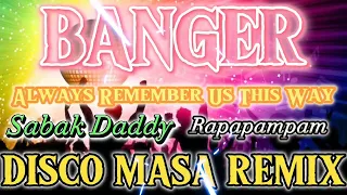 Nonstop Banger | Always Remember Us This Way | Sabak Daddy | Rapapampam | Disco Remix