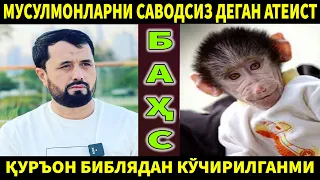 АТЕИСТ БИЛАН БАҲС: ҚУРЪОН БИБЛЯДАН КЎЧИРИЛГАНМИ? МУСУЛМОНЛАР САВОДСИЗМИ?  АБРОР МУХТОР АЛИЙ