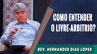 140 - Como Entender o Livre-arbítrio? - Hernandes Dias Lopes