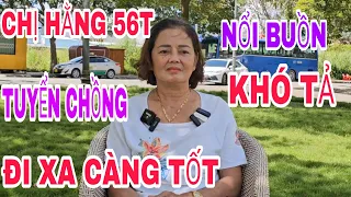 CHỊ HẰNG 56T XINH ĐẸP ĐẾN TỪ MỸ THO, TUYỂN CHỒNG ĐI CÀNG XA CÀNG TỐT KỂ VỀ SỰ ĐAU KHỔ CỦA MÌNH #47