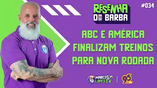 🟣 RESENHA DO BARBA #034 | ABC E AMÉRICA FINALIZAM TREINOS PARA NOVA RODADA