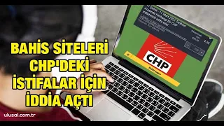 Yasa dışı bahis siteleri CHP'deki istifalar için iddia açtı