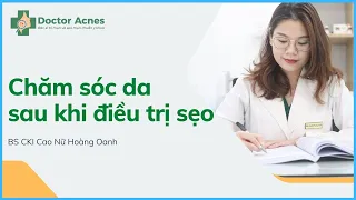 DOCTOR ACNES - CHĂM SÓC DA SAU ĐIỀU TRỊ SẸO RỖ CÓ QUAN TRỌNG KHÔNG?