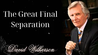 The Great Final Separation - David wilkerson