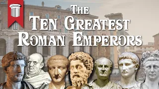 The Ten Greatest Roman Emperors