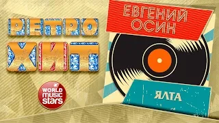 РЕТРО ХИТ ❂ ЕВГЕНИЙ ОСИН — ЯЛТА ❂ ЗОЛОТЫЕ ХИТЫ МИНУВШЕГО ВРЕМЕНИ ❂