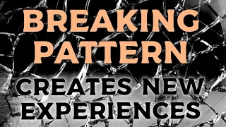 Breaking Pattern Creates New Experiences