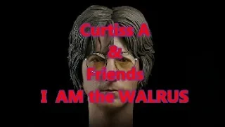 Curtiss A & Friends - I AM THE WALRUS  - Lennon Tribute