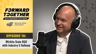 Forward Together | Episode 10 - Wichita State R&D with Industry and Defense