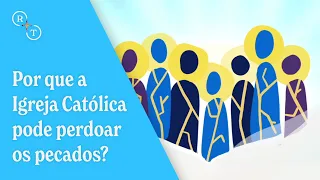 Por que a Igreja Católica pode perdoar os pecados?