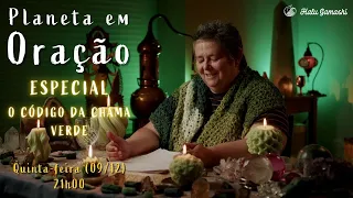 O CÓDIGO DA CHAMA VERDE - Planeta em Oração Especial - Chamando as Forças! #4 - 09/12 21h00