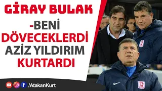 Giray BULAK: Beni DÖVECEKLERDİ Aziz Yıldırım KURTARDI #giraybulak #trabzonspor #fenerbahçe