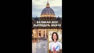 Ватикан мог выглядеть иначе!