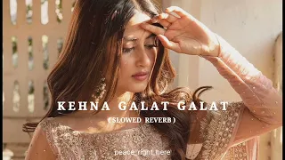 Kehna Galat Galat | ( Slowed Reverb) | Madhur Sharma | Lofi Version | Peace right here