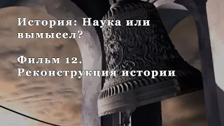 Реконструкция истории. Фильм 12 из цикла "История: Наука или вымысел?"