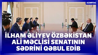 Prezident İlham Əliyev Özbəkistan Ali Məclisi Senatının sədrini qəbul edib