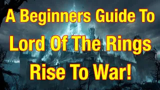 A Beginners Guide To Lord Of The Rings: Rise To War!