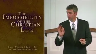 The Impossibility of the Christian Life - Paul Washer