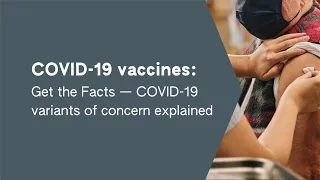 COVID-19 vaccines: Get the Facts | COVID-19 variants of concern explained