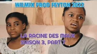 LA RACINE DES MAUX SAISON 3, PART 7/ WILMIX PROD FEYTON 2022