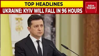 Top Headlines | Ukraine: Kyiv Will Fall In 96 Hours & More | Russia-Ukraine War | India Today