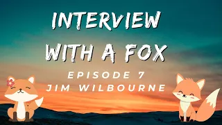 Interview With A Fox | Episode 7: Jim Wilbourne