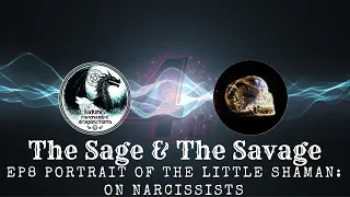 The Sage & The Savage EP8: Portrait; The Little Shaman, On Narcissists