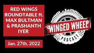 Winged Wheel Podcast - RED WINGS ROUNDTABLE ft. MAX BULTMAN & PRASHANTH IYER - Jan. 27th, 2022
