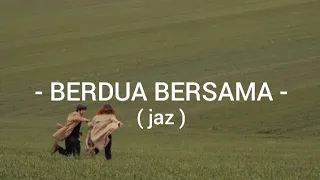 LIRIK LAGU ( BERDUA BERSAMA ) jaz