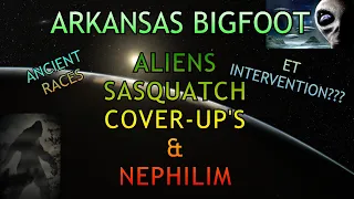 Arkansas Bigfoot: ALIENS, SASQUATCH, COVER-UP'S & NEPHILIM