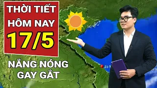 Dự báo thời tiết 17/5: Nắng nóng gay gắt bao trùm cả nước | VTC News