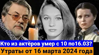 Знаменитости, которые УМЕРЛИ с 10 по СЕГОДНЯ, 16 марта 2024