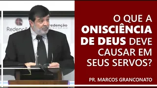 O que a onisciência de Deus deve causar em seus servos? - Pr. Marcos Granconato