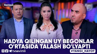 YANGI HAYOT - HADYA QILINGAN UY BEGONLAR O'RTASIDA TALASH BO'LYAPTI