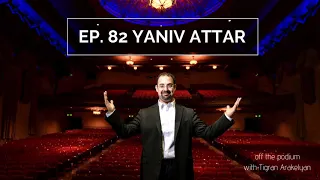 Ep. 82: Yaniv Attar, conductor