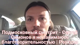 Подмосковный смотрит - Сергей Симонов я не занимаюсь благотворительностью | Реакция