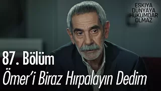 Ömer'i biraz hırpalayın dedim - Eşkıya Dünyaya Hükümdar Olmaz 87. Bölüm