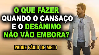 (Padre Fábio de Melo) NÃO DEIXE O CANSAÇO E O DESÂNIMO IMPEDIR SUA FELICIDADE / LINDISSIMA REFLEXÃO!