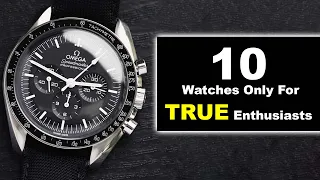 10 Watches Only For TRUE Enthusiasts!