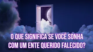 O QUE SIGNIFICA SE VOCÊ SONHA COM UM ENTE QUERIDO FALECIDO?