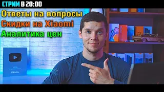 Стрим! Ответы на вопросы. Скидки на Xiaomi. Анализируем цены на смартфоны!