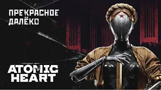 Atomic Heart - Прекрасное Далёко