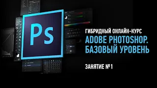 Adobe Photoshop. Базовый уровень. Гибридный курс. Занятие №1. Андрей Журавлев