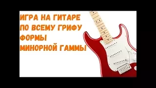 Как играть на гитаре по всему грифу.  Формы минорной гаммы.