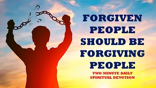 FORGIVEN PEOPLE SHOULD BE FORGIVING PEOPLE | TWO MINUTE DAILY SPIRITUAL DEVOTION | MATTHEWS 18:21