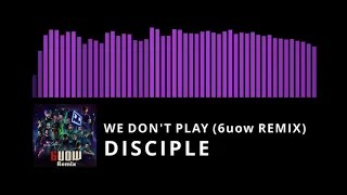 Disciple - We Don't Play (6uow Remix)