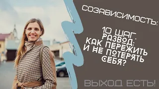 Созависимость. 10 шаг. Развод: как пережить и не потерять себя?